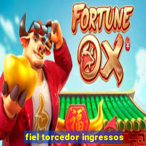 fiel torcedor ingressos